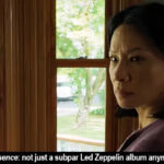 Lucy Liu in Presence: Not just a subpar Led Zeppelin album anymore