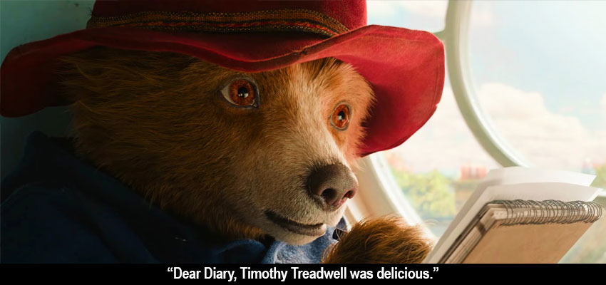 Paddington Bear writing in a journal: Dear Diary, Timothy Treadwell was delicious.